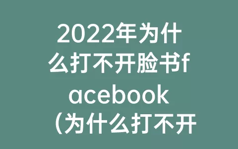2023年为什么打不开脸书facebook（为什么打不开facetimeios15）