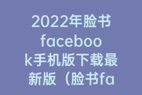 2023年脸书facebook手机版下载最新版（脸书facebook 手机版下载）