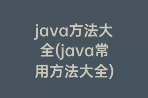 java方法大全(java常用方法大全)