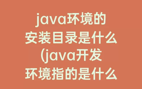 java环境的安装目录是什么(java开发环境指的是什么)