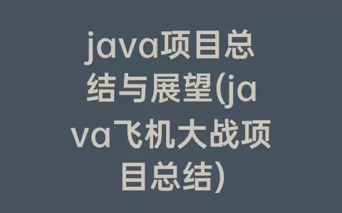 java项目总结与展望(java飞机大战项目总结)