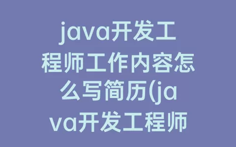 java开发工程师工作内容怎么写简历(java开发工程师助理工作内容)