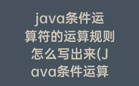 java条件运算符的运算规则怎么写出来(Java条件运算符的执行规则)