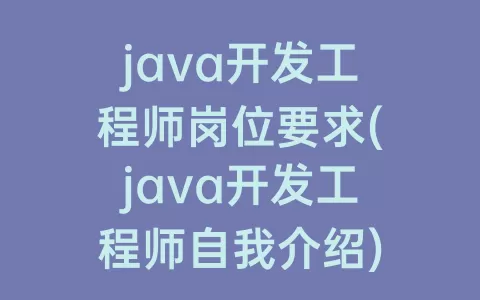 java开发工程师岗位要求(java开发工程师自我介绍)