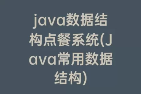 java数据结构点餐系统(Java常用数据结构)