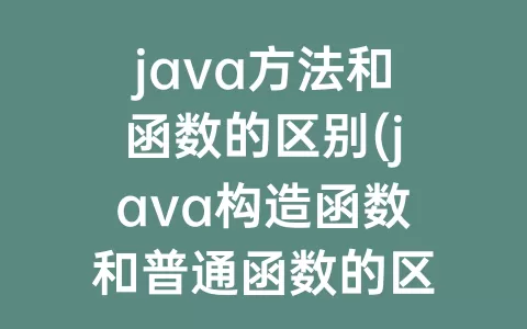 java方法和函数的区别(java构造函数和普通函数的区别)