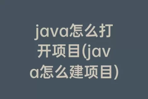 java怎么打开项目(java怎么建项目)