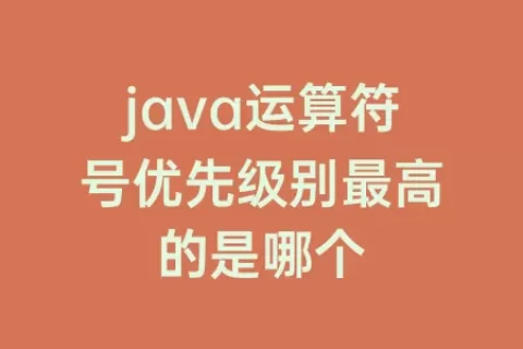 java运算符号优先级别最高的是哪个