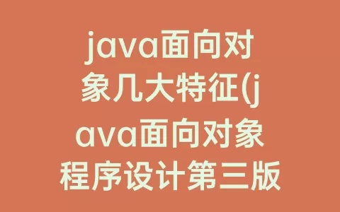 java面向对象几大特征(java面向对象程序设计第三版课后题答案)