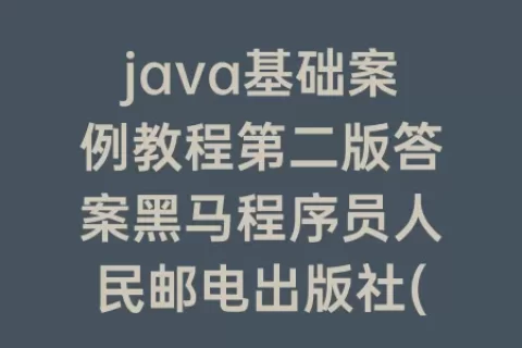java基础案例教程第二版答案程序员人民邮电出版社(java基础入门程序员电子版)