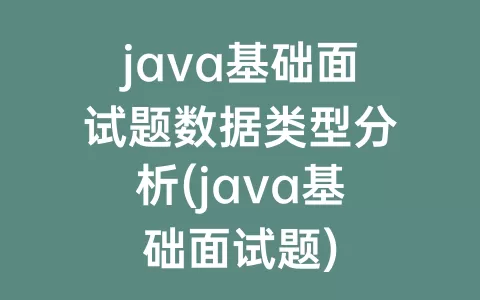 java基础面试题数据类型分析(java基础面试题)