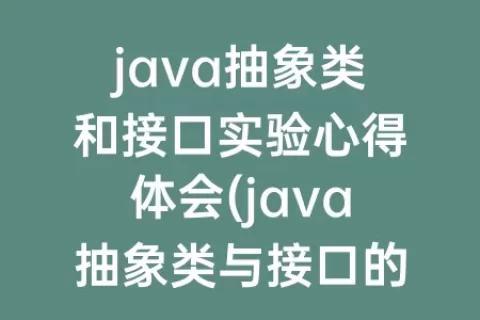 java抽象类和接口实验心得体会(java抽象类与接口的实验心得)