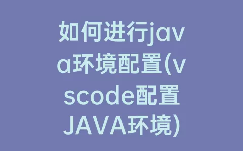 如何进行java环境配置(vscode配置JAVA环境)