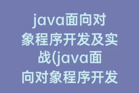 java面向对象程序开发及实战(java面向对象程序开发及实战期末考试试题)