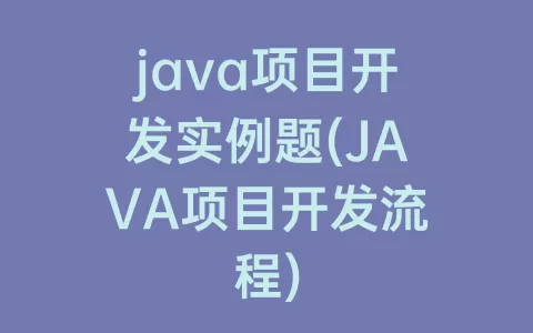 java项目开发实例题(JAVA项目开发流程)