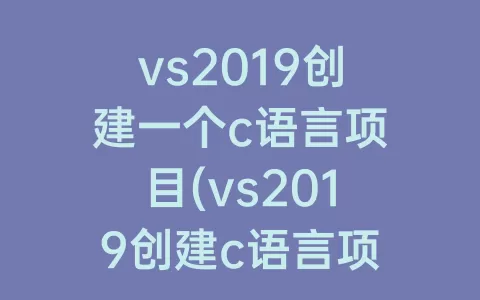 vs2019创建一个c语言项目(vs2019创建c语言项目实例)