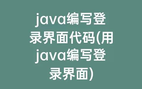 java编写登录界面代码(用java编写登录界面)