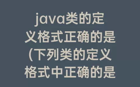 java类的定义格式正确的是(下列类的定义格式中正确的是)