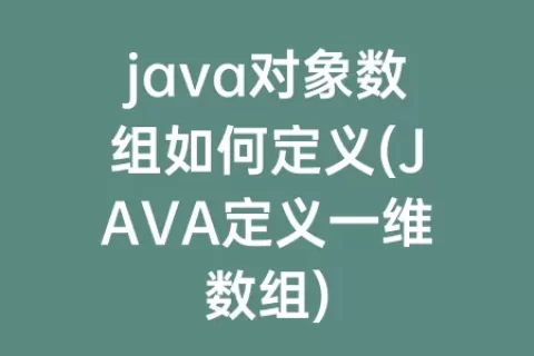 java对象数组如何定义(JAVA定义一维数组)
