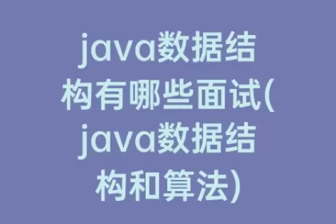 java数据结构有哪些面试(java数据结构和算法)