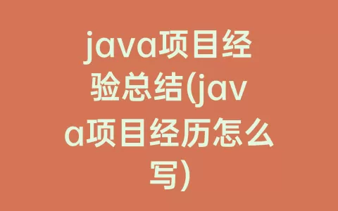 java项目经验总结(java项目经历怎么写)