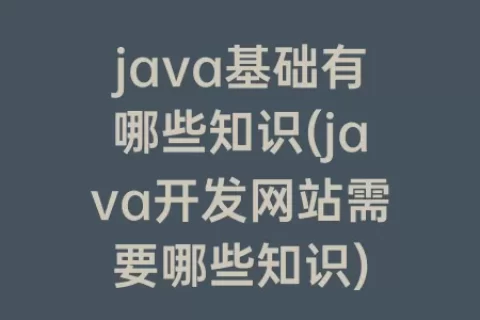java基础有哪些知识(java开发网站需要哪些知识)