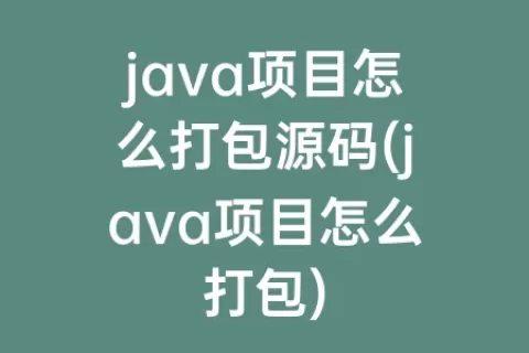 java项目怎么打包源码(java项目怎么打包)