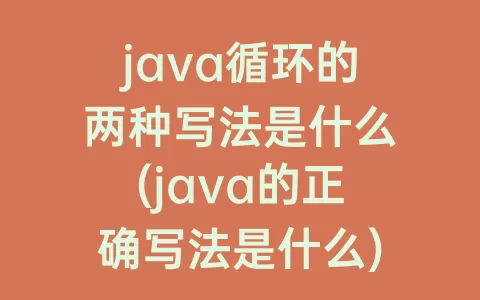 java循环的两种写法是什么(java的正确写法是什么)