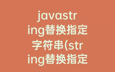 javastring替换指定字符串(string替换指定位置字符串)