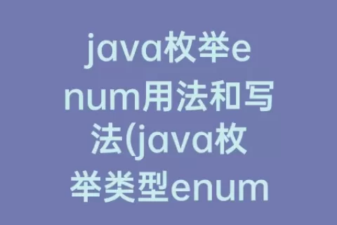 java枚举enum用法和写法(java枚举类型enum用法和写法)