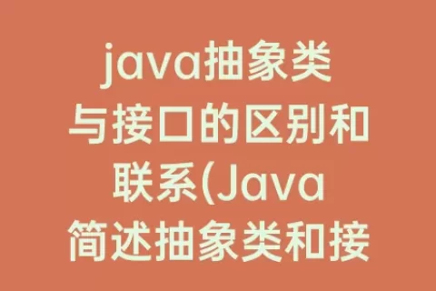java抽象类与接口的区别和联系(Java简述抽象类和接口的区别)