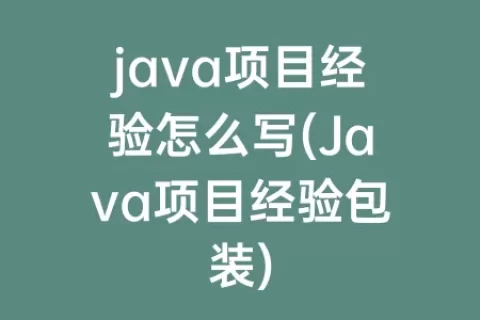 java项目经验怎么写(Java项目经验包装)