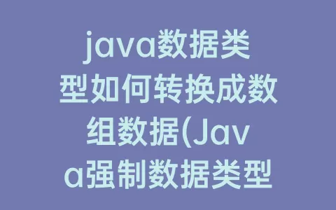 java数据类型如何转换成数组数据(Java强制数据类型转换)