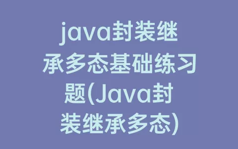 java封装继承多态基础练习题(Java封装继承多态)