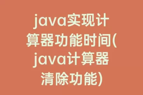 java实现计算器功能时间(java计算器清除功能)