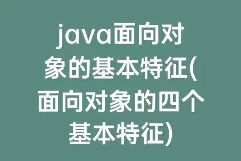 java面向对象的基本特征(面向对象的四个基本特征)