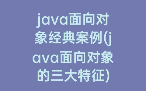 java面向对象经典案例(java面向对象的三大特征)