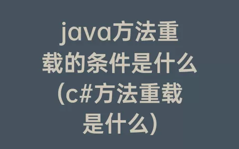 java方法重载的条件是什么(c#方法重载是什么)