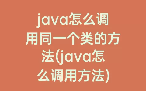 java怎么调用同一个类的方法(java怎么调用方法)