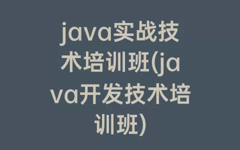 java实战技术培训班(java开发技术培训班)