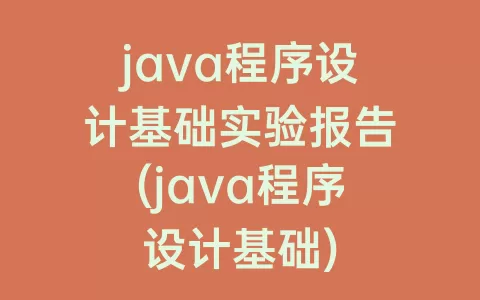 java程序设计基础实验报告(java程序设计基础)