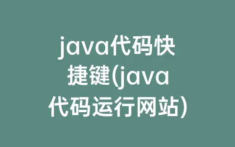 java代码快捷键(java代码运行网站)