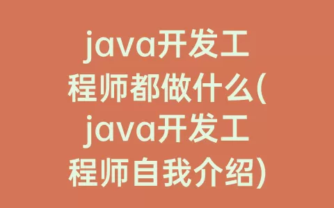 java开发工程师都做什么(java开发工程师自我介绍)