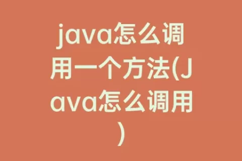 java怎么调用一个方法(Java怎么调用)