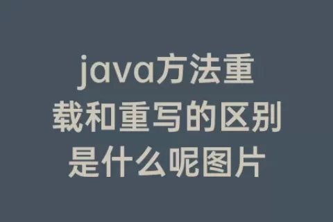java方法重载和重写的区别是什么呢图片