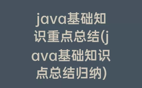 java基础知识重点总结(java基础知识点总结归纳)