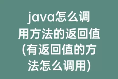 java怎么调用方法的返回值(有返回值的方法怎么调用)