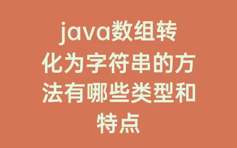java数组转化为字符串的方法有哪些类型和特点