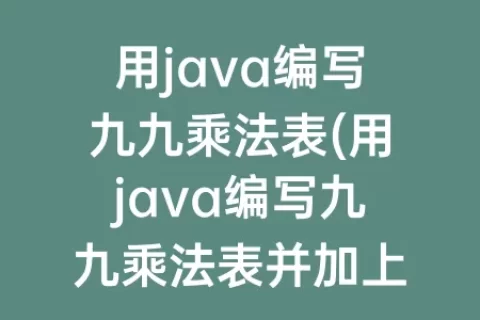 用java编写九九乘法表(用java编写九九乘法表并加上表格)