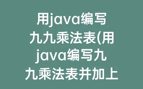 用java编写九九乘法表(用java编写九九乘法表并加上表格)